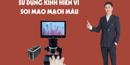 Hướng Dẫn Sử Dụng Kính Hiển Vi Soi Mao Mạch